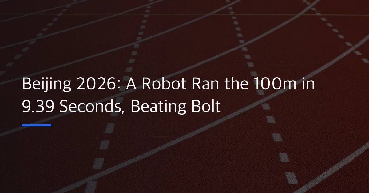 Beijing 2026: A Robot Ran the 100m in 9.39 Seconds, Beating Bolt