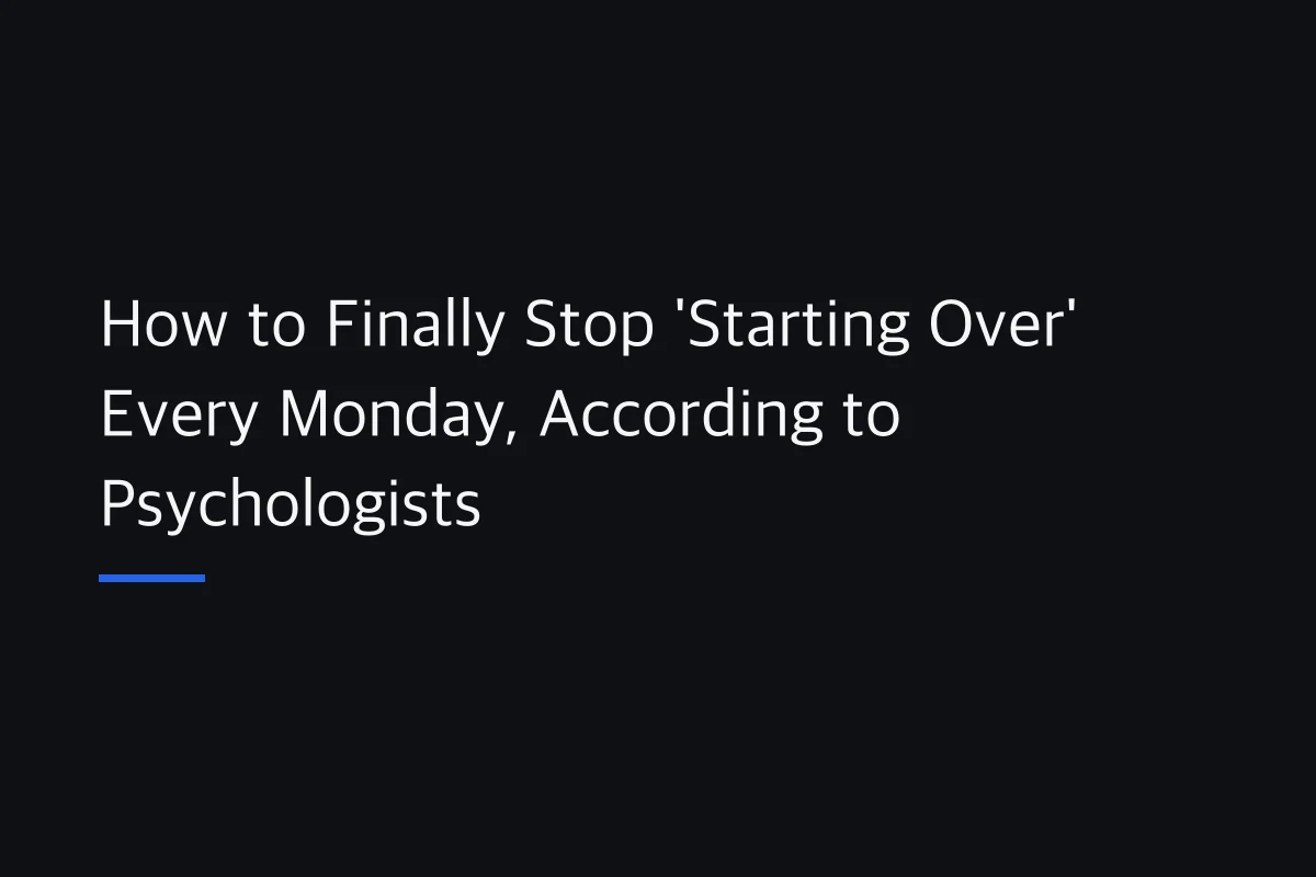 How to Finally Stop 'Starting Over' Every Monday, According to Psychologists