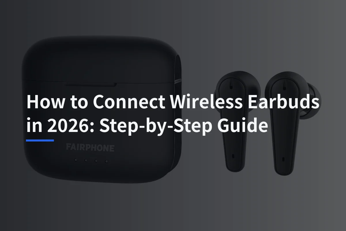 How to Connect Wireless Earbuds in 2026: Step-by-Step Guide