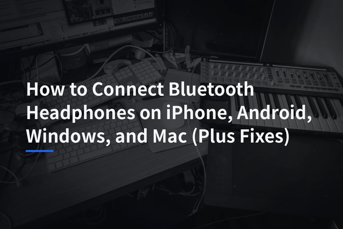 How to Connect Bluetooth Headphones on iPhone, Android, Windows, and Mac (Plus Fixes)