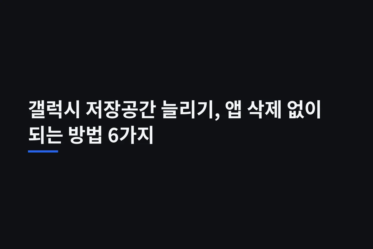 갤럭시 저장공간 늘리기: 앱 삭제 전 안전하게 비우는 순서