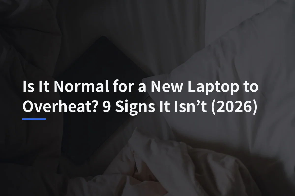 Is It Normal for a New Laptop to Overheat? 9 Signs It Isn't (2026)