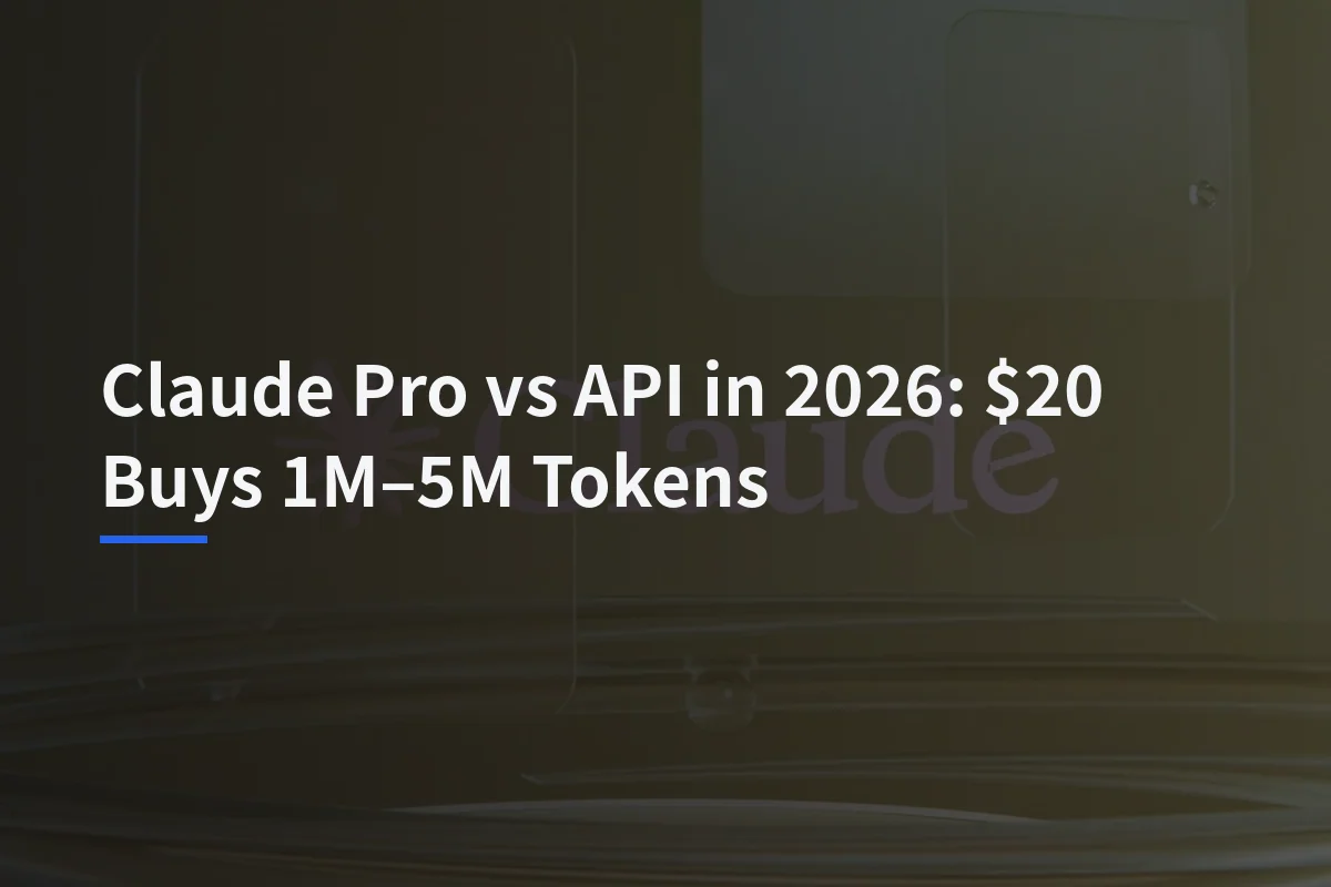 Claude Pro vs API in 2026: What $20 Buys at Current Prices