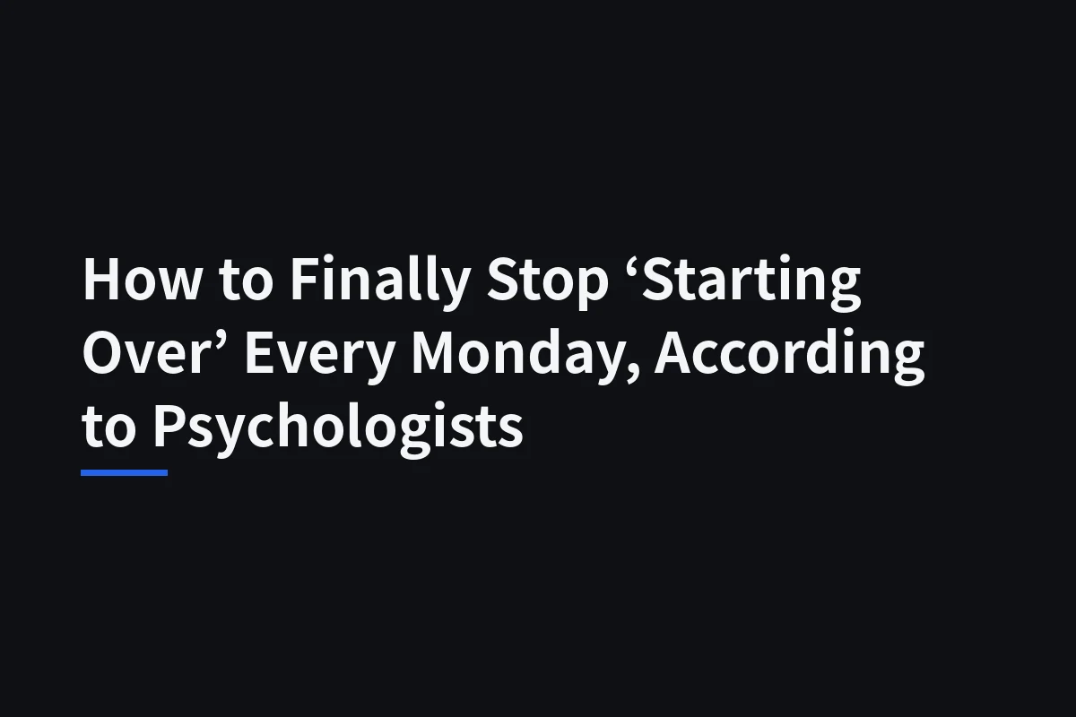 Why You Keep Restarting Every Monday—and a Better Way to Use a Fresh Start