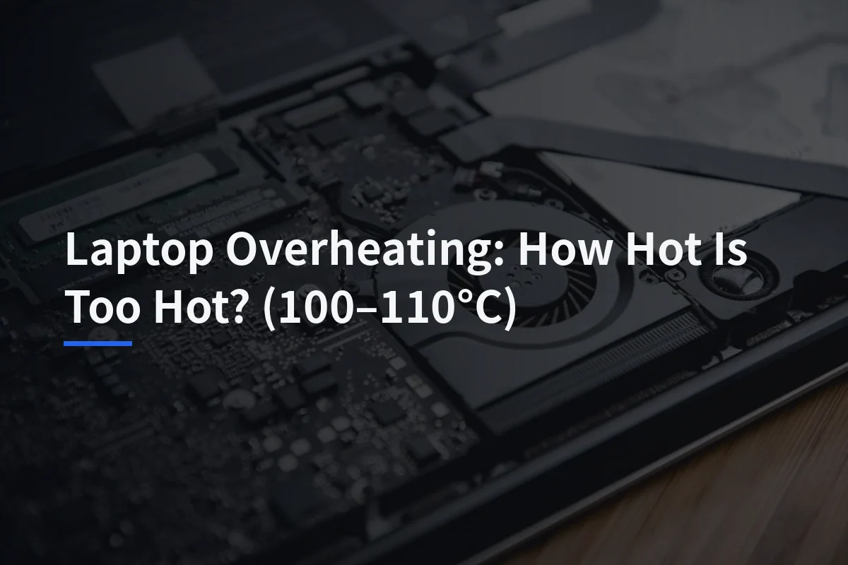 Laptop Overheating: How Hot Is Too Hot? (100–110°C)