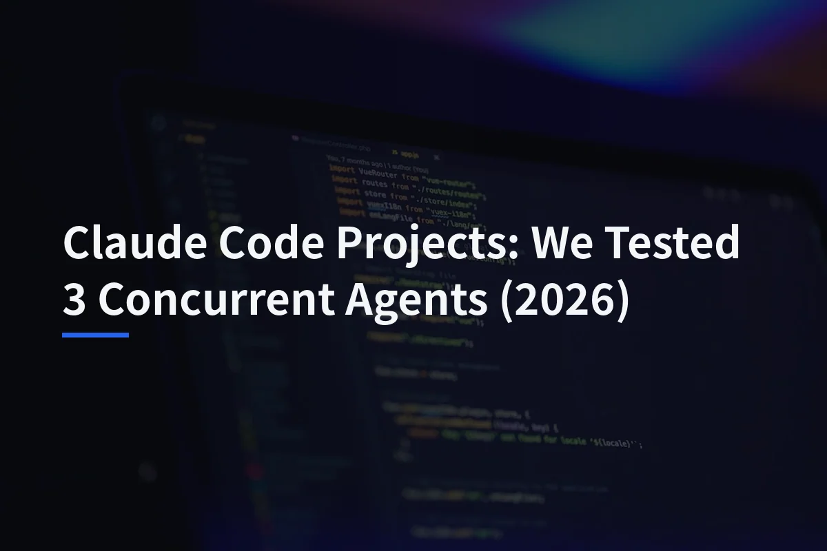 Claude Code Projects: We Tested 3 Concurrent Agents (2026)