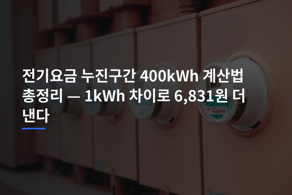 전기요금 누진구간 400kWh 계산법 총정리 — 1kWh 차이로 6,831원 더 낸다