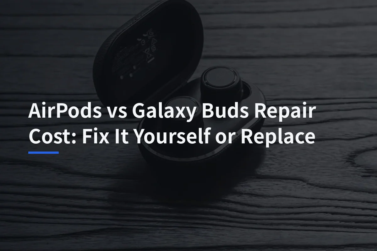 AirPods vs Galaxy Buds Repair Cost: Fix It Yourself or Replace
