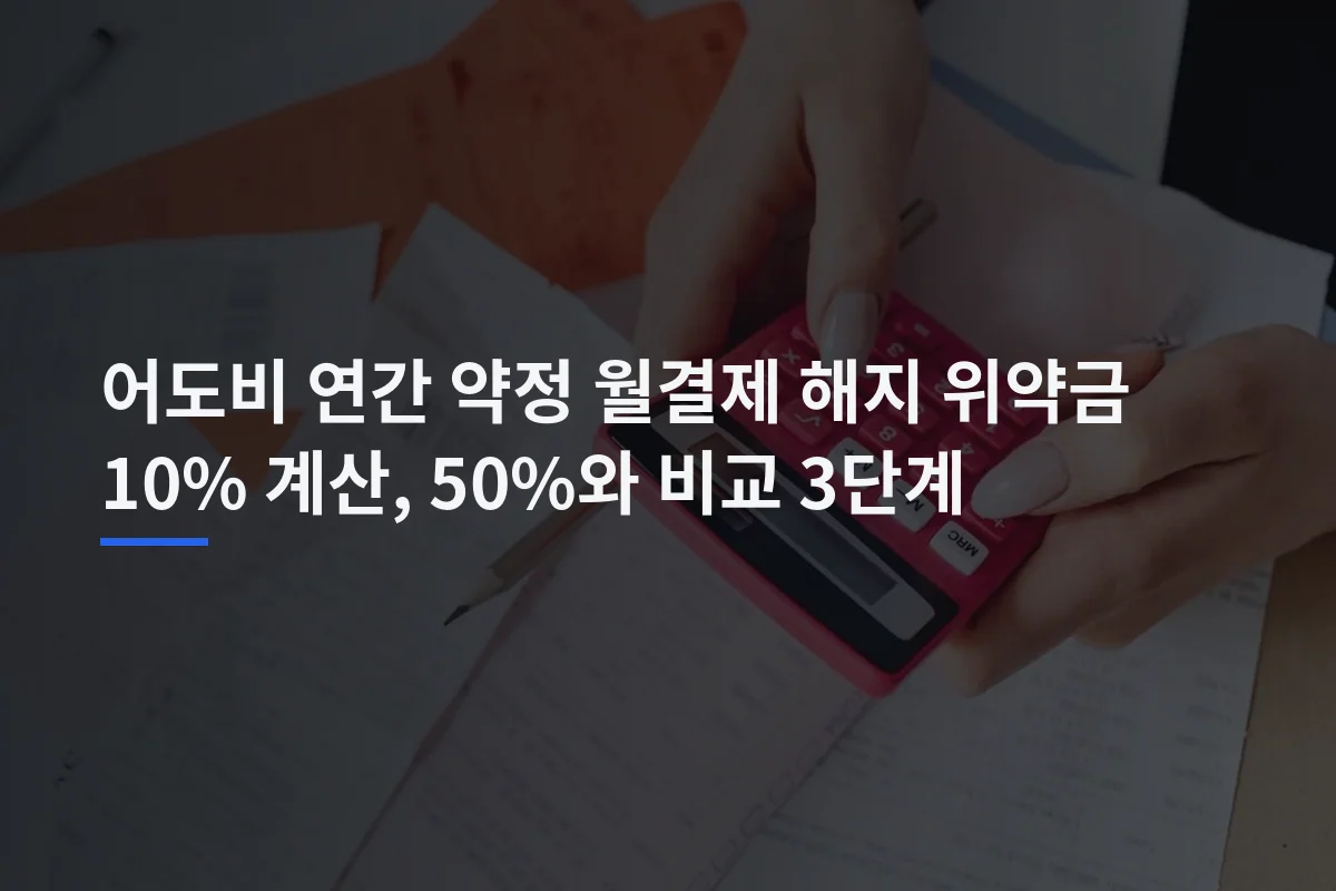 어도비 연간 약정 월결제 해지 위약금 10% 계산, 50%와 비교 3단계