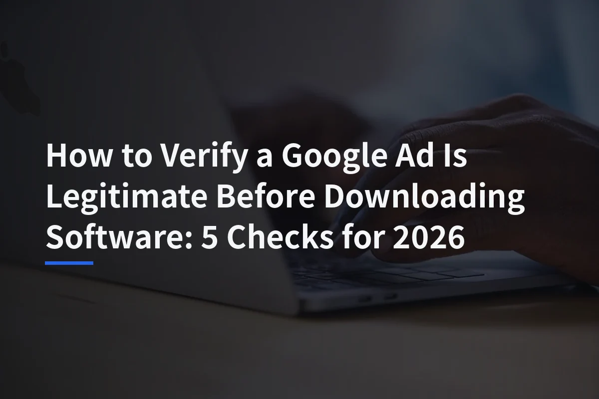 How to Verify a Google Ad Is Legitimate Before Downloading Software: 5 Checks for 2026