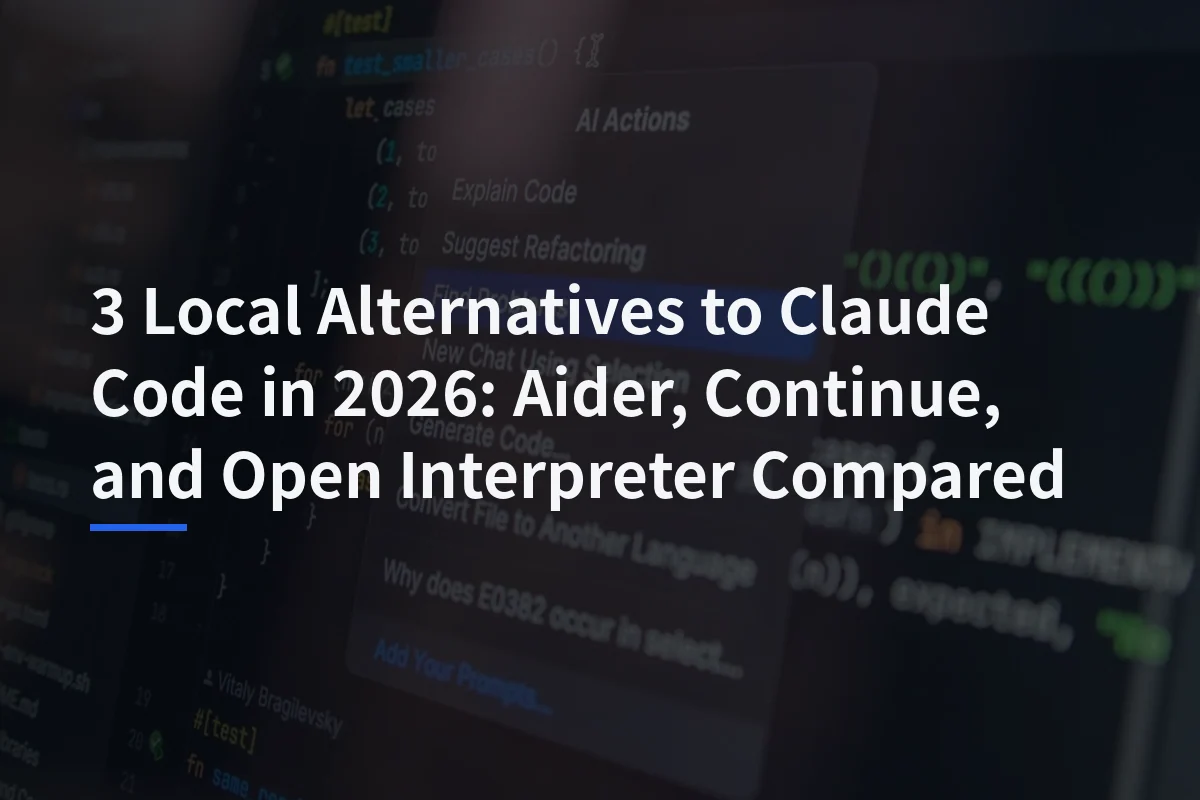 3 Local Alternatives to Claude Code in 2026: Aider, Continue, and Open Interpreter Compared