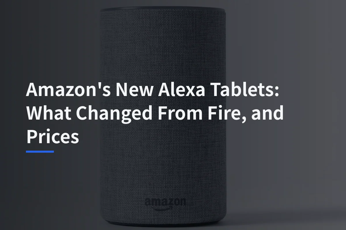 Amazon’s New Alexa Tablets: What Changed From Fire, and Prices