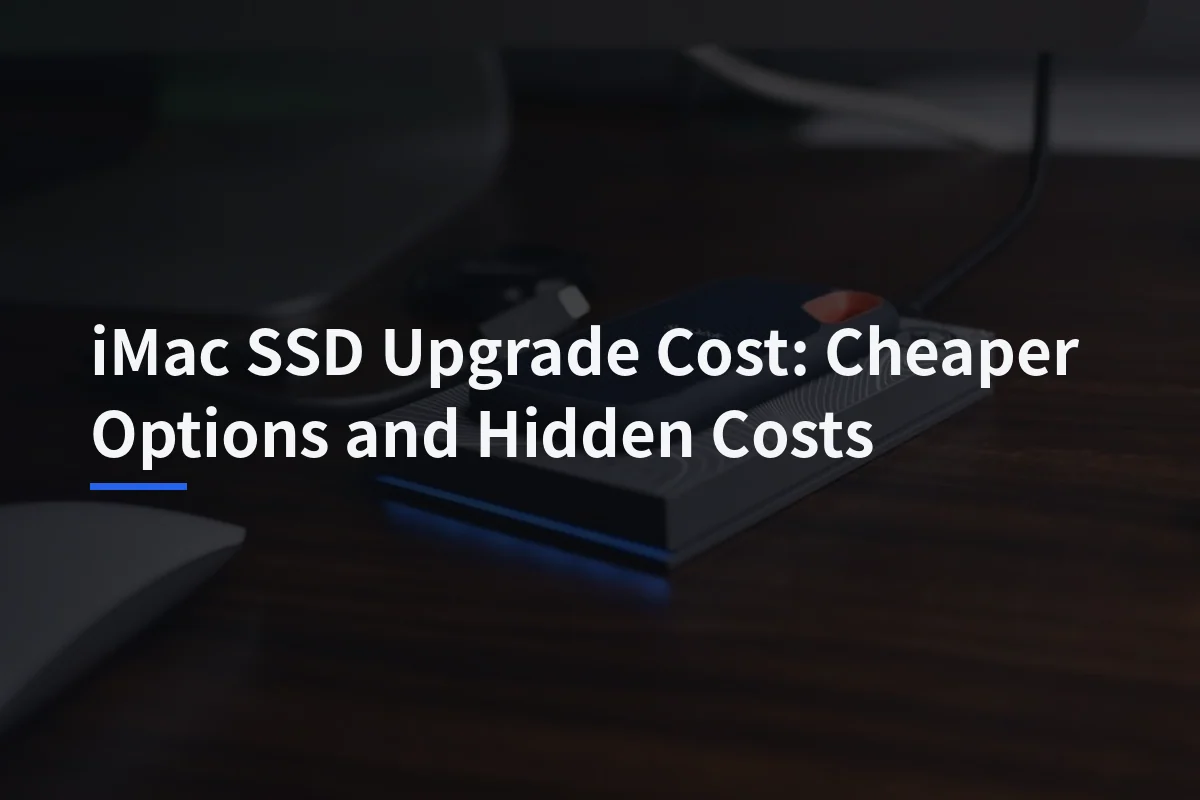 iMac SSD Upgrade Cost: Cheaper Options and Hidden Costs