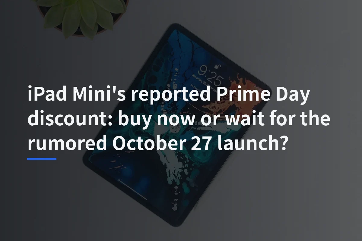 iPad Mini’s reported Prime Day discount: buy now or wait for the rumored October 27 launch?