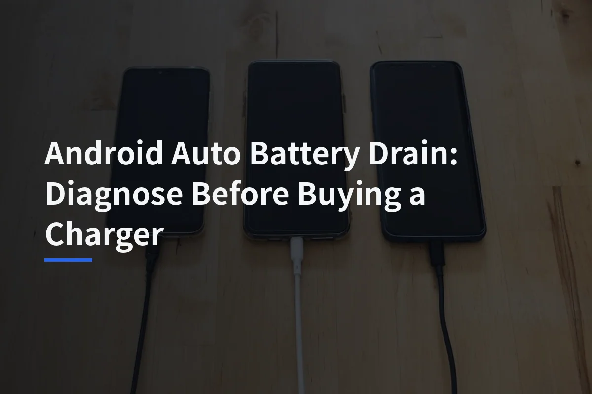 Android Auto Battery Drain: Diagnose Before Buying a Charger
