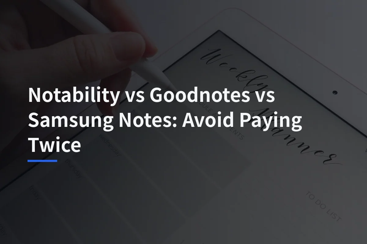 Notability vs Goodnotes vs Samsung Notes: Avoid Paying Twice